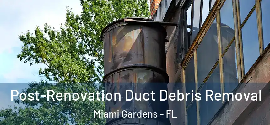 Post-Renovation Duct Debris Removal Miami Gardens - FL